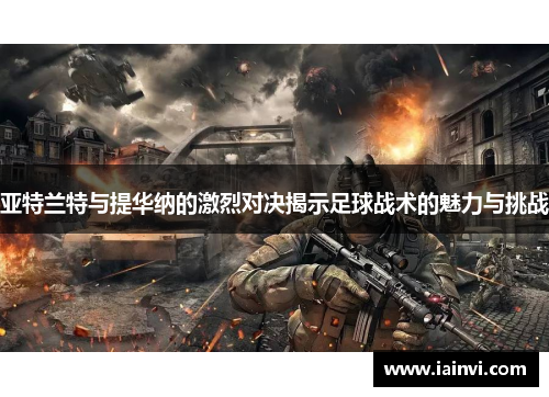 亚特兰特与提华纳的激烈对决揭示足球战术的魅力与挑战