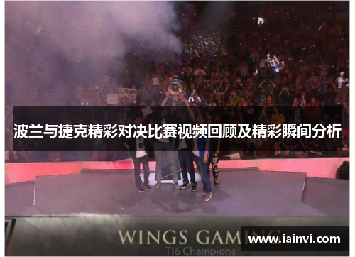 波兰与捷克精彩对决比赛视频回顾及精彩瞬间分析